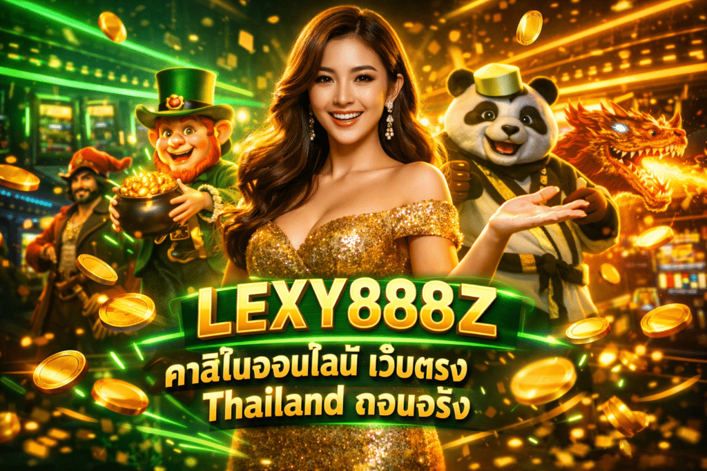 LEXY888Z คาสิโนออนไลน์ เว็บตรง Thailand ถอนจริง